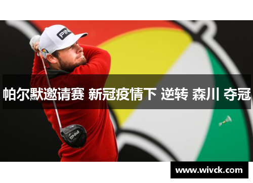 帕尔默邀请赛 新冠疫情下 逆转 森川 夺冠