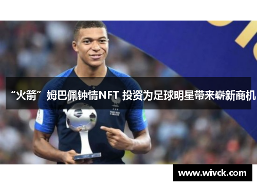 “火箭”姆巴佩钟情NFT 投资为足球明星带来崭新商机