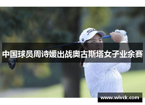 中国球员周诗媛出战奥古斯塔女子业余赛